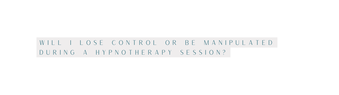 Will I lose control or be manipulated during a hypnotherapy session
